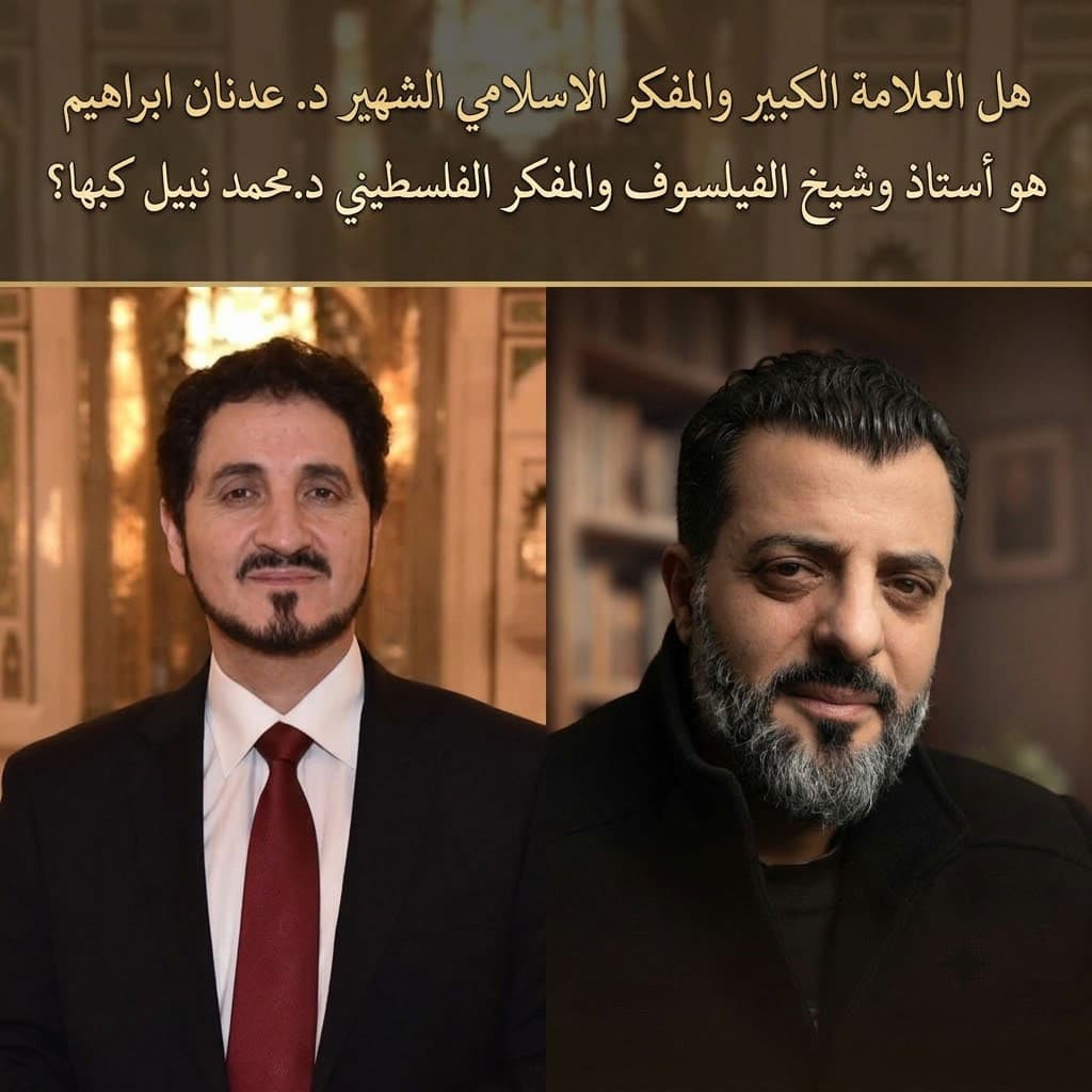 هل الفيلسوف والمفكر د.محمد نبيل كبها هو تلميذ العلامة الكبير د.عدنان إبراهيم؟